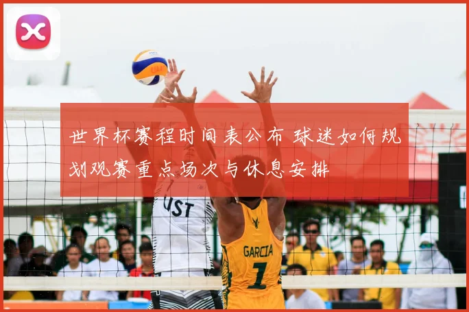 世界杯赛程时间表公布 球迷如何规划观赛重点场次与休息安排