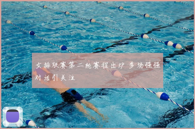 女排联赛第二轮赛程出炉 多场强强对话引关注
