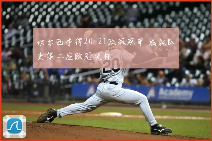 切尔西夺得20-21欧冠冠军 成就队史第二座欧冠奖杯