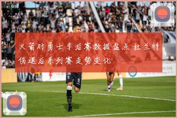 火箭对勇士季后赛数据盘点 杜兰特伤退后系列赛走势变化