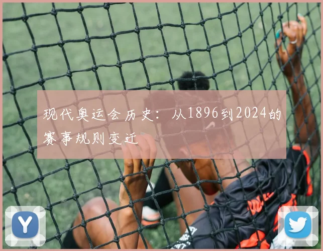 现代奥运会历史：从1896到2024的赛事规则变迁