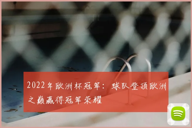 2022年欧洲杯冠军：球队登顶欧洲之巅赢得冠军荣耀
